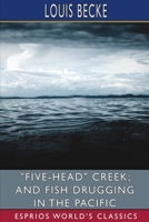 Five-Head Creek; and Fish Drugging in the Pacific B0C29Z11FT Book Cover