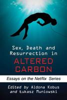 Sex, Death and Resurrection in Altered Carbon: Essays on the Netflix Series 1476679622 Book Cover