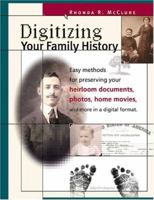 Digitizing your family history : easy methods for preserving your heirloom documents, photos, home movies and more in a digital format 1558707085 Book Cover