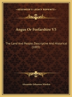 Angus Or Forfarshire V5: The Land And People, Descriptive And Historical 1164576984 Book Cover