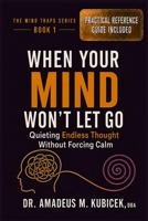 When Your Mind Won’t Let Go: Quieting Endless Thought Without Forcing Calm (The Mind Traps Series - Why Smart People Get Stuck in Their Own Thinking) B0GDQB1286 Book Cover