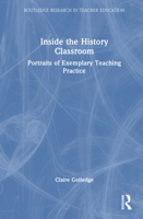 Inside the History Classroom: Portraits of Exemplary Teaching Practice (Routledge Research in Teacher Education) 1041014600 Book Cover