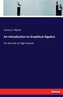 An Introduction to Graphical Algebra: For the Use of High Schools 1018265198 Book Cover