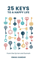 25 Keys to a Happy Life: From the Qur'an and Sunnah 1847742378 Book Cover