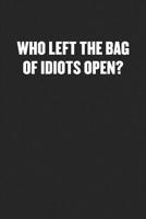 Who Left the Bag of Idiots Open?: Black Blank Lined Sarcastic Journal - Funny Gift Notebook 1079832246 Book Cover