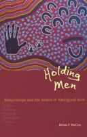 Holding Men: Kanyirninpa and the Health of Aboriginal Men 0855756586 Book Cover
