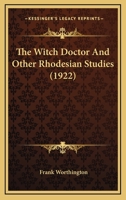 The Witch Doctor and Other Rhodesian Studies (1922) 1537512994 Book Cover