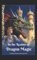 In the Realms of Dragon Magic: A fantasy-themed coloring book B0BNTXSSNQ Book Cover