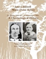 Jane Caldwell Waite Dunn Kelsey, 27 March 1808/09 - 27 September 1891, A Chronological History 1304362205 Book Cover