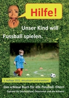Hilfe, unser Kind will Fussballspielen: Das schlaue Buch für alle Fussball-Eltern. 3754397621 Book Cover