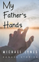 My Father's Hands: Dedicated to my Father: Dying Young - coping with the death of a parent - love between a father and a son B083XVFM8L Book Cover