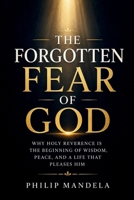 The Forgotten Fear of God: Why Holy Reverence Is the Beginning of Wisdom, Peace, and a Life That Pleases Him B0H5L4L9VL Book Cover