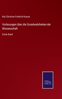 Vorlesungen über die Grundwahrheiten der Wissenschaft: Erster Band 337505078X Book Cover