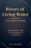 Rivers of Living Water The River Within: Unleashing the Outpouring of Blessing B0G45QGTDF Book Cover