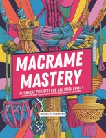 Macrame Mastery: 21 Unique Projects for All Skill Levels A Step-by-Step Illustrated Book for Creative Crafters B0FKMZ5KR1 Book Cover