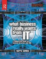 What Business Really Wants from IT: A Collaborative Guide for Business Directors and CIOs (Computer Weekly Professional) 0750660961 Book Cover