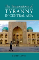 The Temptations of Tyranny in Central Asia 0199326436 Book Cover