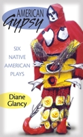 American Gypsy: Six Native American Plays (American Indian Literature and Critical Studies Series, V. 45) 0806143193 Book Cover