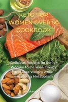 Keto for Women Over 50 Cookbook: Delicious Recipes for Senior Women to Increase Energy and Lose Weight while Improving Metabolism 1801767726 Book Cover