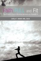 Faith-Full and Fit: The Christian's Guide to Becoming Spiritually and Physically Fit 1462715524 Book Cover