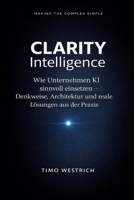 CLARITY Intelligence: Wie Unternehmen KI sinnvoll einsetzen – Denkweise, Architektur und reale Lösungen aus der Praxis (German Edition) 3982769981 Book Cover