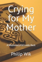 Crying for My Mother: A Missionary Kid Looks Back 1697205593 Book Cover