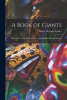 A Book of Giants; Tales of Very Tall men of Myth, Legends, History, and Science 1016208510 Book Cover