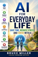 AI for Everyday Life: Save Time, Reduce Stress, and Thrive with AI (The AI Revolution for Everyday People Series) B0H2ZBD166 Book Cover