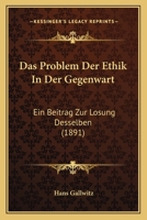 Das Problem der Ethik in der Gegenwart: Ein Beitrag zur Lösung desselben 1247031330 Book Cover