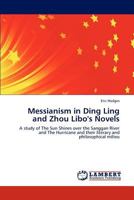 Messianism in Ding Ling and Zhou Libo's Novels: A study of The Sun Shines over the Sanggan River and The Hurricane and their literary and philosophical milieu 3848407442 Book Cover