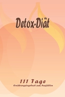 Detox-Di�t - 111 Tage Ern�hrungstagebuch zum Ausf�llen: Abnehmtagebuch zum Ausf�llen F�r alle Ern�hrungsformen Motivationsspr�che Habit-Tracker f�r Schlaf und Wasser Tagebuch 165797085X Book Cover
