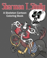 Sherman T. Skully: A Skeleton Cartoon Coloring Book 1543065538 Book Cover
