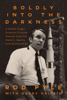 Boldly into the Darkness: The Inside Story of NASA Flight Director Gerry Griffin in the Age of Apollo and Beyond 1588348318 Book Cover