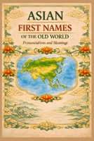 Asian First Names of the Old World: Pronunciations & Meanings B0GS6FLTLY Book Cover