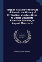 Virgil in relation to the place of Rome in the history of civilization; a lecture given to Oxford University extension students, in August, mdccccxxi 1376794500 Book Cover