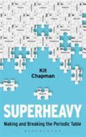 Superheavy: Making and Breaking the Periodic Table 1472953924 Book Cover