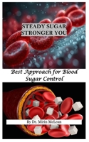 STEADY SUGAR STRONGER YOU: Best Approach for Blood Sugar Control B0F8NXB3DG Book Cover