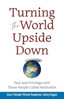 Turning the World Upside Down : Paul and Privilege with These People Called Methodist 1791041035 Book Cover