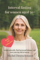 Interval fasting for women aged 50+: Lose weight naturally, find hormonal balance, and start your day full of energ B0FGW85F4J Book Cover