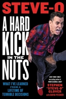 A Hard Kick in the Nuts: What I've Learned from a Lifetime of Terrible Decisions 0306826763 Book Cover