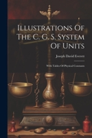 Illustrations Of The C. G. S. System Of Units: With Tables Of Physical Constants 1022313479 Book Cover