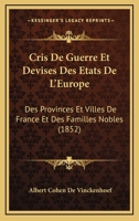 Cris De Guerre Et Devises Des Etats De L'Europe: Des Provinces Et Villes De France Et Des Familles Nobles (1852) 1160349851 Book Cover