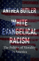 White Evangelical Racism: The Politics of Morality in America 1469661179 Book Cover