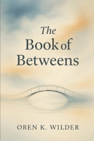 The Book of Betweens: Living in the Thresholds of Life B0FVY12H1T Book Cover