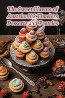 The Sweet Flavors of Austria: 102 Timeless Desserts and Pastries B0CK3VCTXW Book Cover