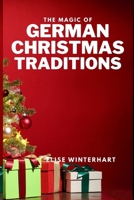 THE MAGIC OF GERMAN CHRISTMAS TRADITIONS: Celebrating the Season with Unique German Customs B0FNQZHVTP Book Cover
