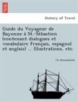 Guide du Voyageur de Bayonne à St.-Sébastien (contenant dialogues et vocabulaire français, espagnol et anglais) ... Illustrations, etc. 1241745773 Book Cover