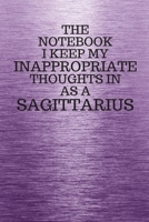 The Notebook I Keep My Inappropriate Thoughts In Aa A Sagittarius: Funny Sagittarius Zodiac sign Purple Notebook / Journal Novelty Astrology Gift for Men, Women, Teen Boys, and Girls 167286819X Book Cover