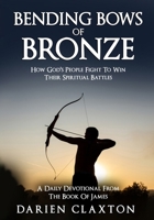 Bending Bows Of Bronze: How God's People Fight To Win Their Spiritual Battles B0BV4LBS55 Book Cover