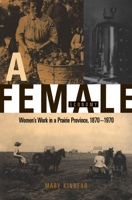 A female economy: Women's work in a Prairie Province, 1870-1970 0773517359 Book Cover